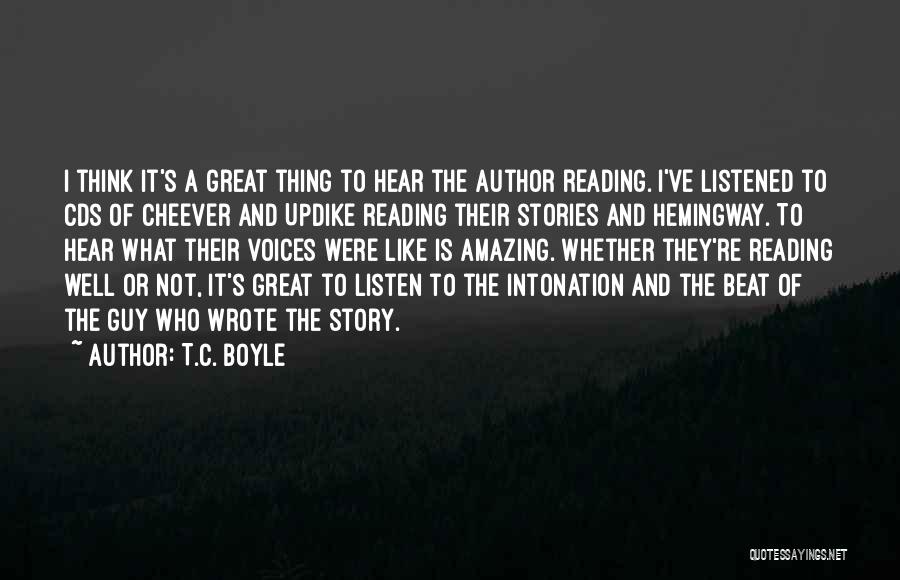 T.C. Boyle Quotes: I Think It's A Great Thing To Hear The Author Reading. I've Listened To Cds Of Cheever And Updike Reading