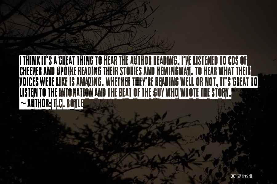 T.C. Boyle Quotes: I Think It's A Great Thing To Hear The Author Reading. I've Listened To Cds Of Cheever And Updike Reading