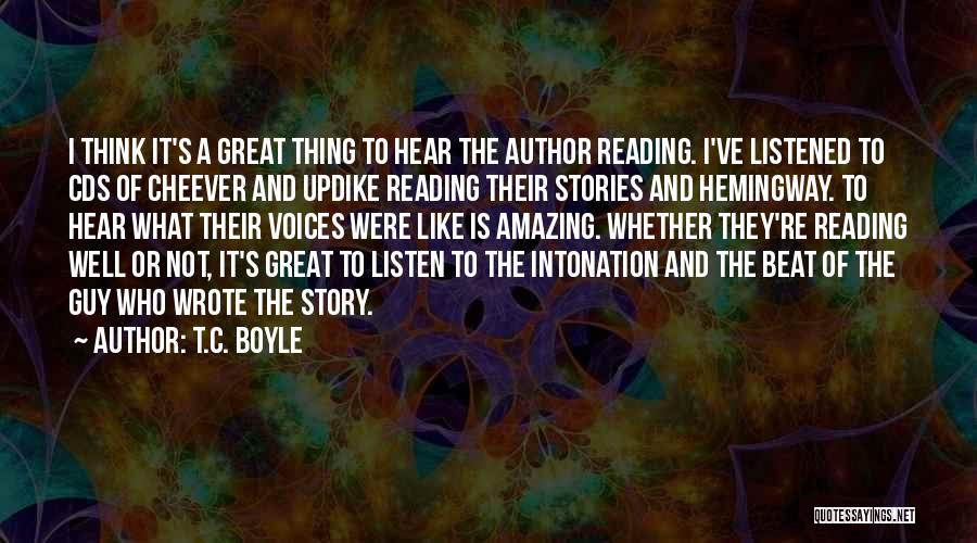 T.C. Boyle Quotes: I Think It's A Great Thing To Hear The Author Reading. I've Listened To Cds Of Cheever And Updike Reading