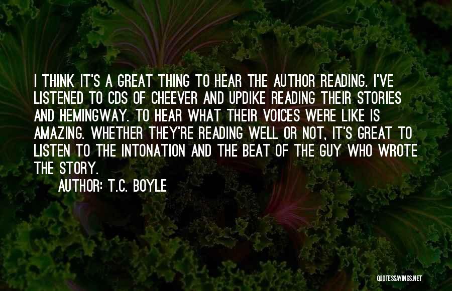 T.C. Boyle Quotes: I Think It's A Great Thing To Hear The Author Reading. I've Listened To Cds Of Cheever And Updike Reading