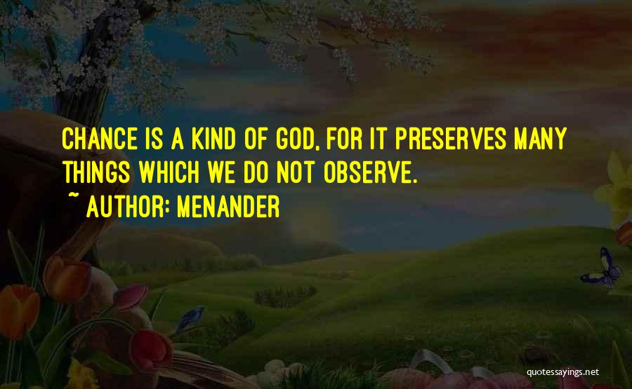 Menander Quotes: Chance Is A Kind Of God, For It Preserves Many Things Which We Do Not Observe.