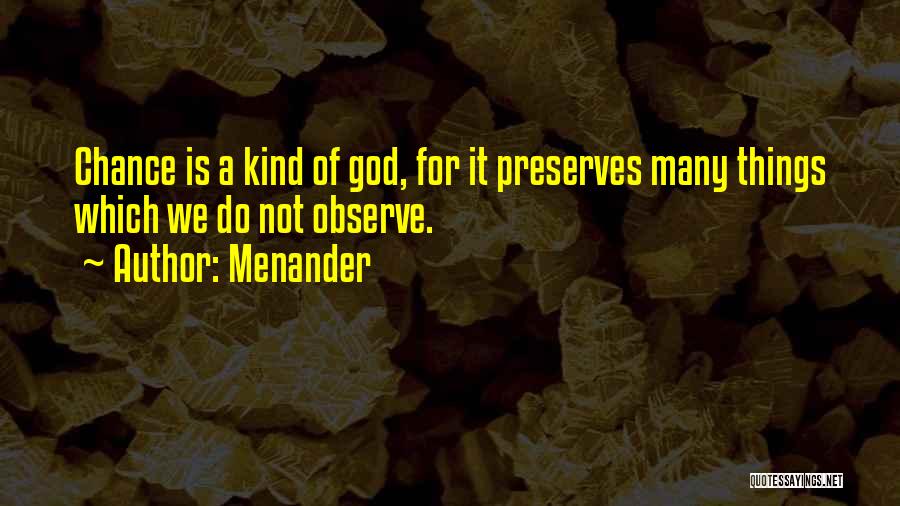 Menander Quotes: Chance Is A Kind Of God, For It Preserves Many Things Which We Do Not Observe.