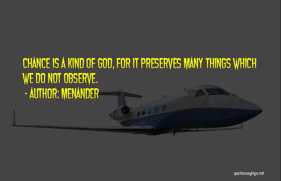 Menander Quotes: Chance Is A Kind Of God, For It Preserves Many Things Which We Do Not Observe.