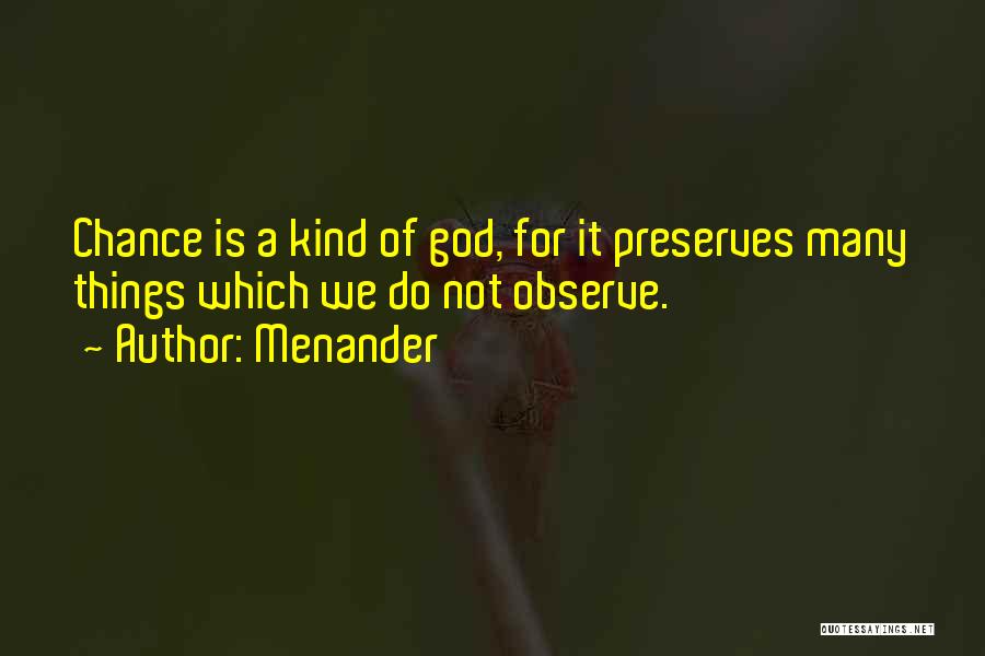 Menander Quotes: Chance Is A Kind Of God, For It Preserves Many Things Which We Do Not Observe.