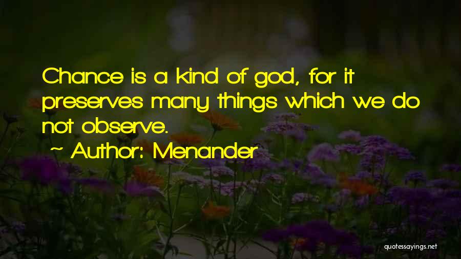 Menander Quotes: Chance Is A Kind Of God, For It Preserves Many Things Which We Do Not Observe.