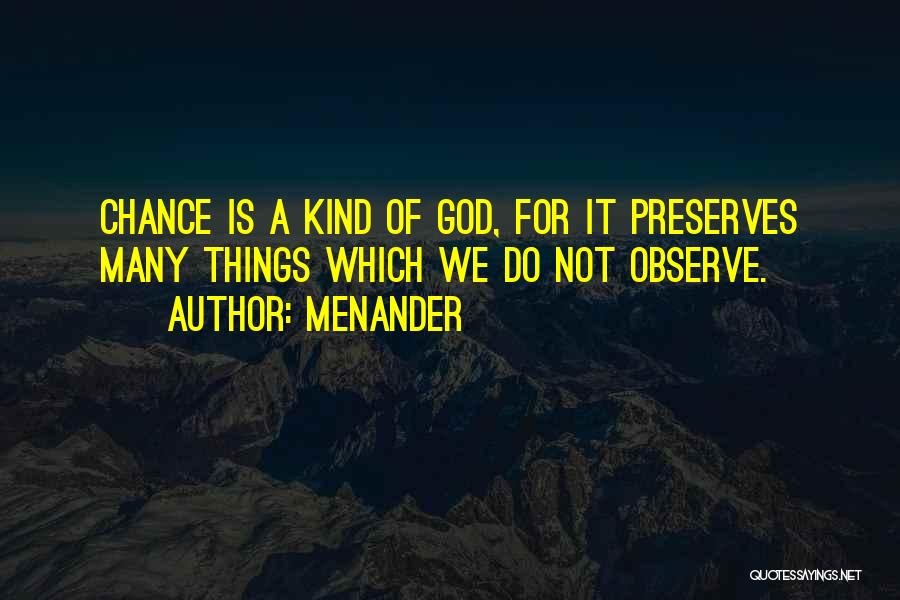 Menander Quotes: Chance Is A Kind Of God, For It Preserves Many Things Which We Do Not Observe.