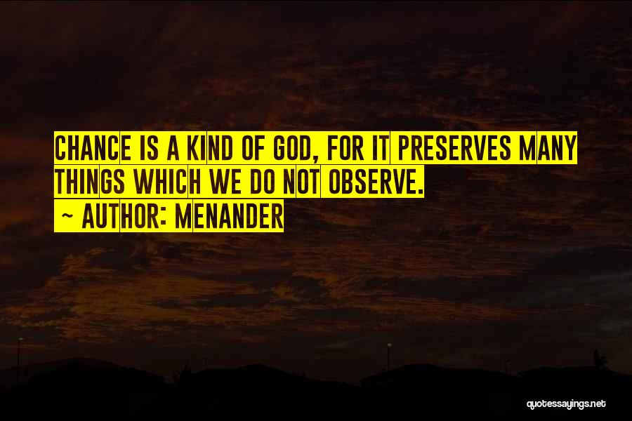 Menander Quotes: Chance Is A Kind Of God, For It Preserves Many Things Which We Do Not Observe.