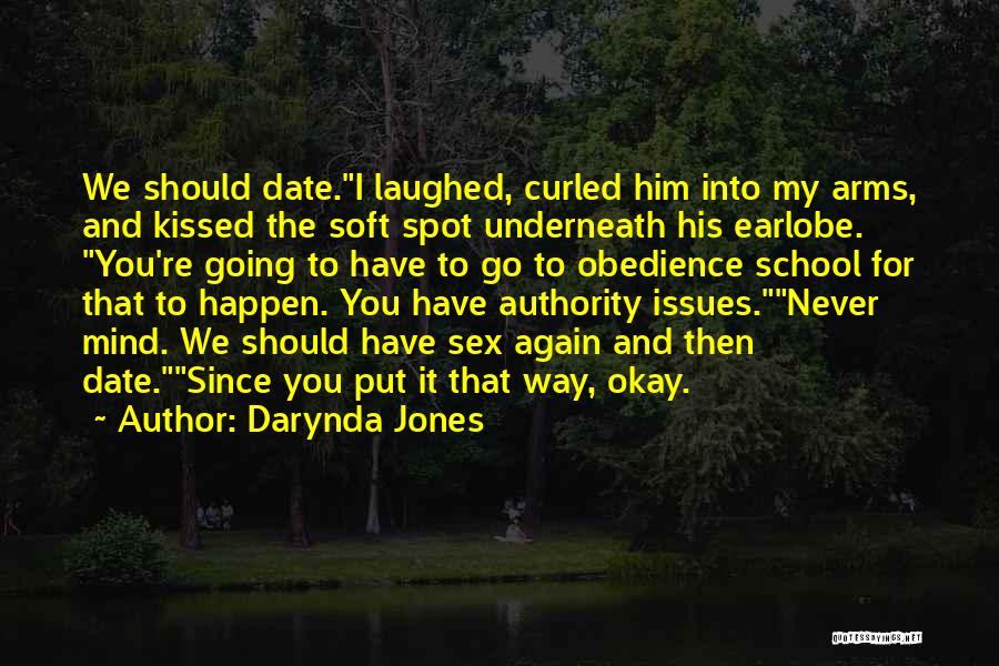 Darynda Jones Quotes: We Should Date.i Laughed, Curled Him Into My Arms, And Kissed The Soft Spot Underneath His Earlobe. You're Going To