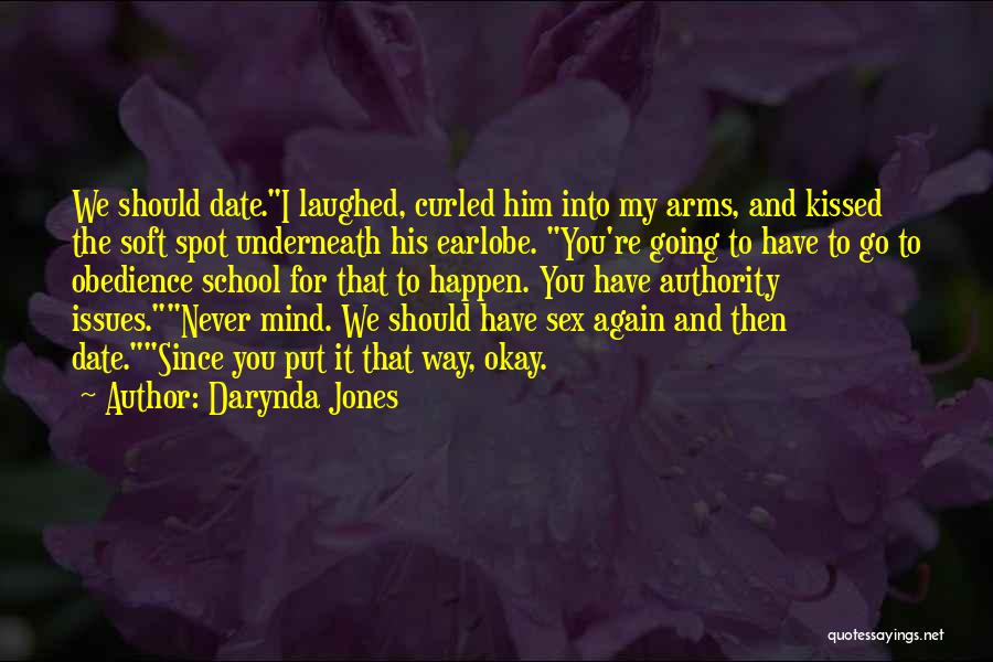 Darynda Jones Quotes: We Should Date.i Laughed, Curled Him Into My Arms, And Kissed The Soft Spot Underneath His Earlobe. You're Going To