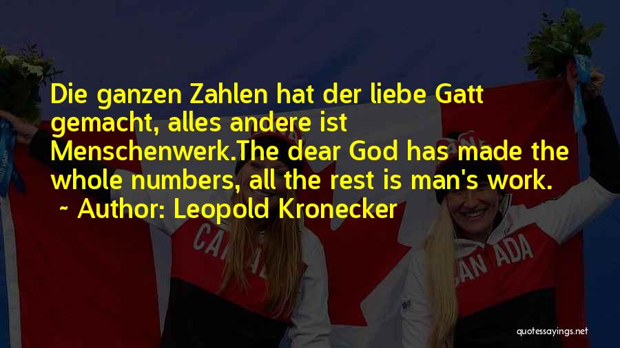 Leopold Kronecker Quotes: Die Ganzen Zahlen Hat Der Liebe Gatt Gemacht, Alles Andere Ist Menschenwerk.the Dear God Has Made The Whole Numbers, All