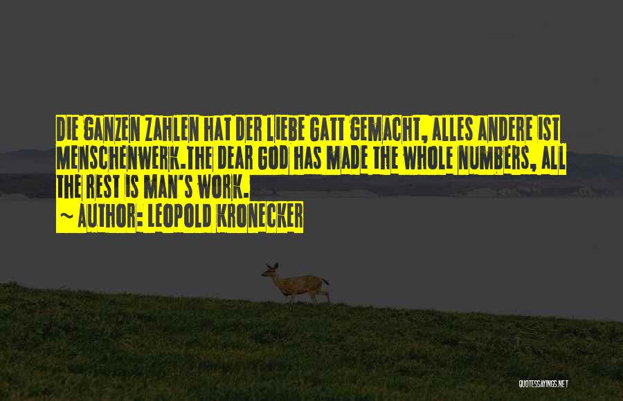 Leopold Kronecker Quotes: Die Ganzen Zahlen Hat Der Liebe Gatt Gemacht, Alles Andere Ist Menschenwerk.the Dear God Has Made The Whole Numbers, All