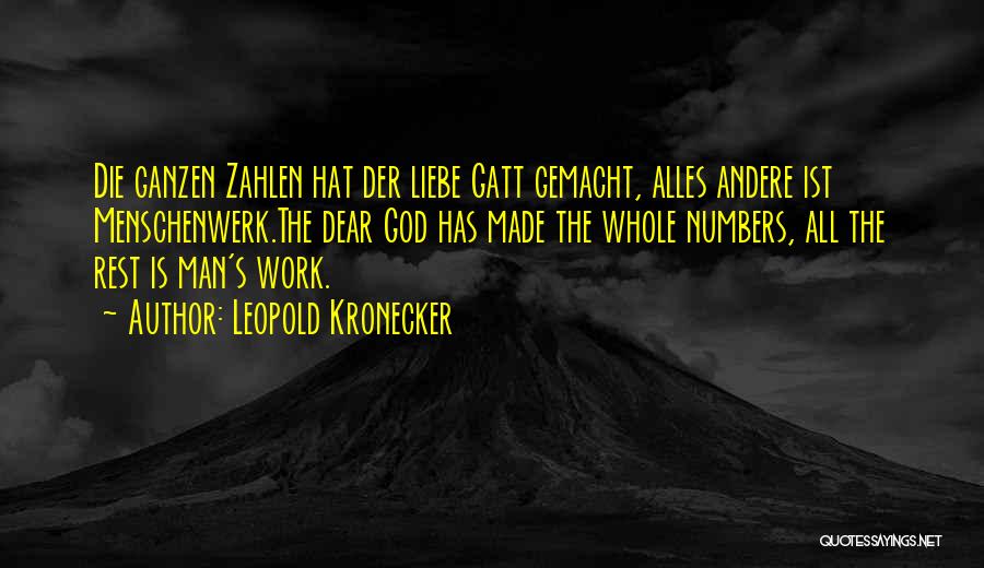 Leopold Kronecker Quotes: Die Ganzen Zahlen Hat Der Liebe Gatt Gemacht, Alles Andere Ist Menschenwerk.the Dear God Has Made The Whole Numbers, All