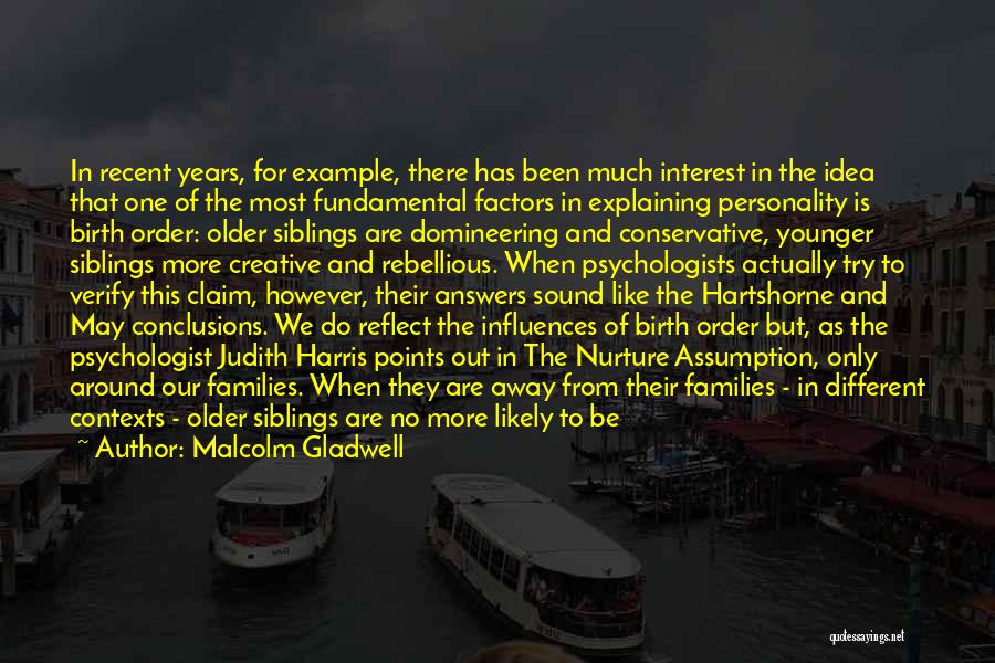 Malcolm Gladwell Quotes: In Recent Years, For Example, There Has Been Much Interest In The Idea That One Of The Most Fundamental Factors