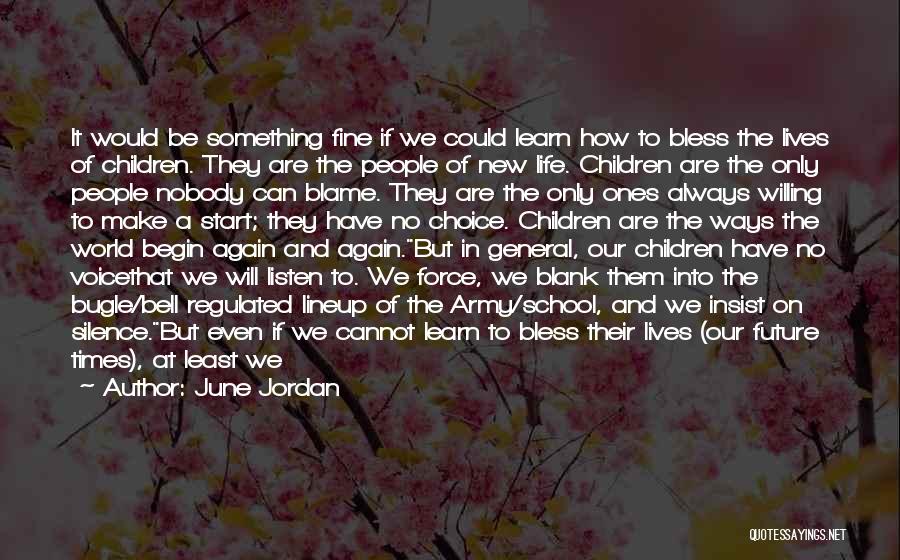 June Jordan Quotes: It Would Be Something Fine If We Could Learn How To Bless The Lives Of Children. They Are The People