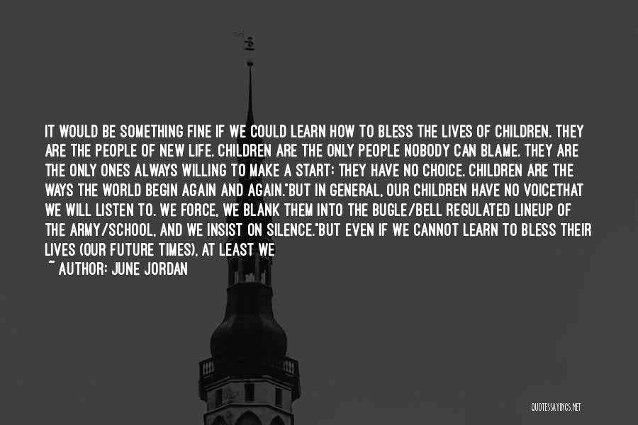 June Jordan Quotes: It Would Be Something Fine If We Could Learn How To Bless The Lives Of Children. They Are The People