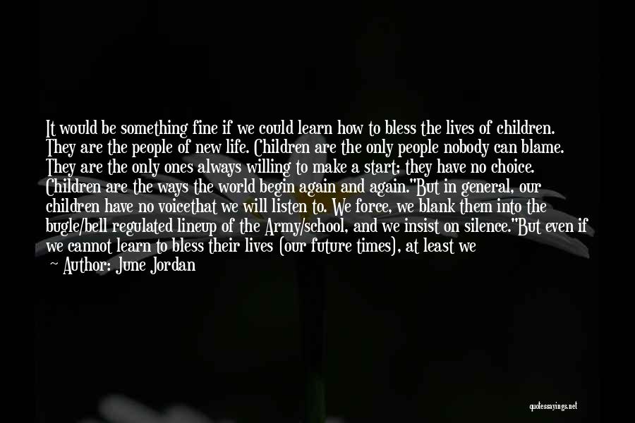 June Jordan Quotes: It Would Be Something Fine If We Could Learn How To Bless The Lives Of Children. They Are The People