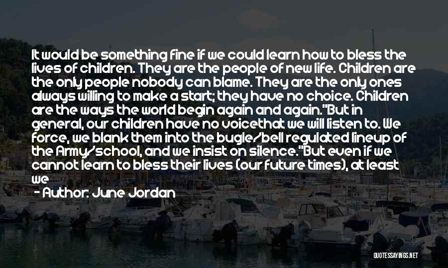 June Jordan Quotes: It Would Be Something Fine If We Could Learn How To Bless The Lives Of Children. They Are The People