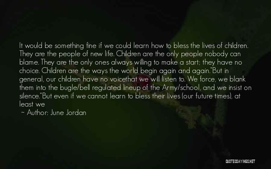 June Jordan Quotes: It Would Be Something Fine If We Could Learn How To Bless The Lives Of Children. They Are The People