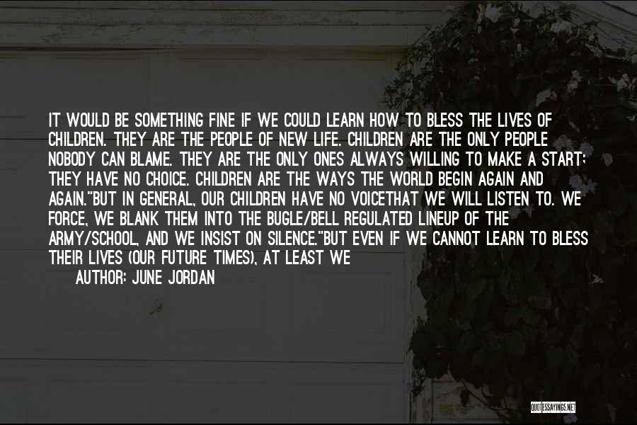 June Jordan Quotes: It Would Be Something Fine If We Could Learn How To Bless The Lives Of Children. They Are The People