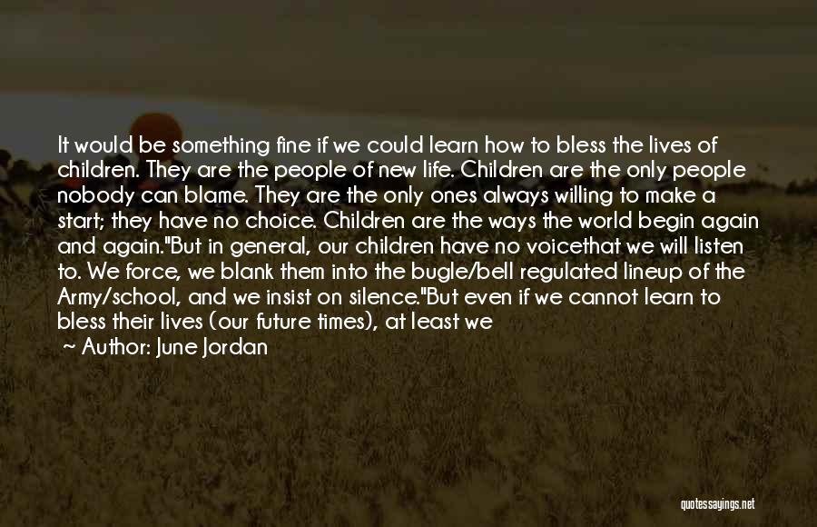 June Jordan Quotes: It Would Be Something Fine If We Could Learn How To Bless The Lives Of Children. They Are The People