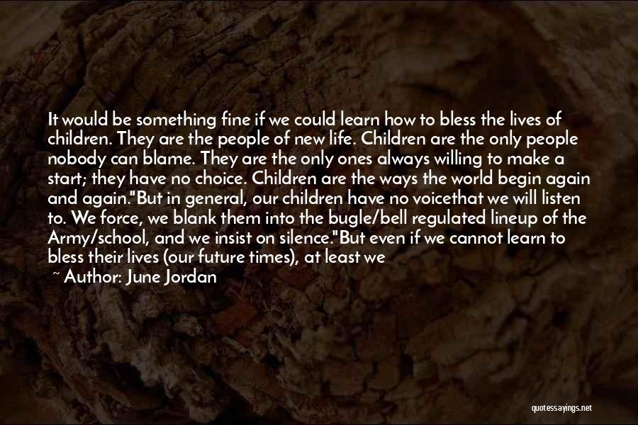 June Jordan Quotes: It Would Be Something Fine If We Could Learn How To Bless The Lives Of Children. They Are The People