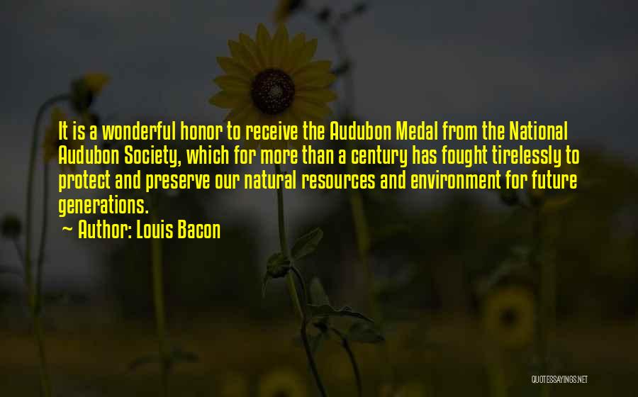 Louis Bacon Quotes: It Is A Wonderful Honor To Receive The Audubon Medal From The National Audubon Society, Which For More Than A