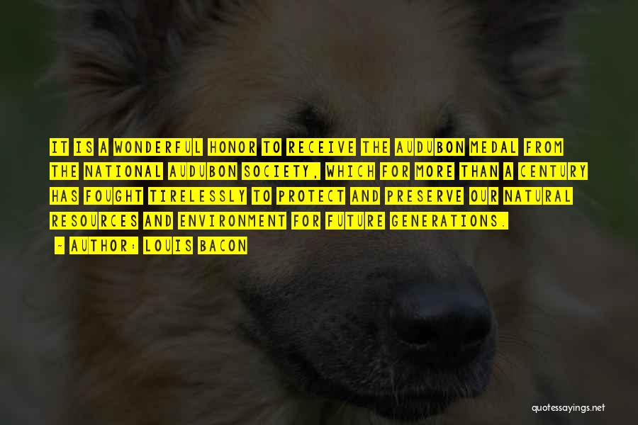 Louis Bacon Quotes: It Is A Wonderful Honor To Receive The Audubon Medal From The National Audubon Society, Which For More Than A