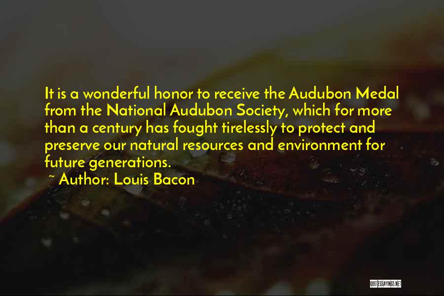 Louis Bacon Quotes: It Is A Wonderful Honor To Receive The Audubon Medal From The National Audubon Society, Which For More Than A