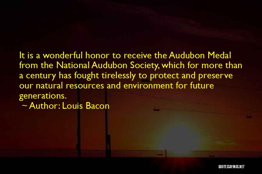 Louis Bacon Quotes: It Is A Wonderful Honor To Receive The Audubon Medal From The National Audubon Society, Which For More Than A