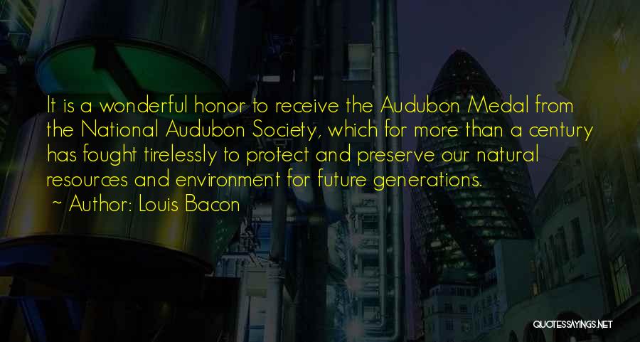 Louis Bacon Quotes: It Is A Wonderful Honor To Receive The Audubon Medal From The National Audubon Society, Which For More Than A