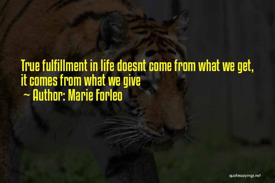 Marie Forleo Quotes: True Fulfillment In Life Doesnt Come From What We Get, It Comes From What We Give