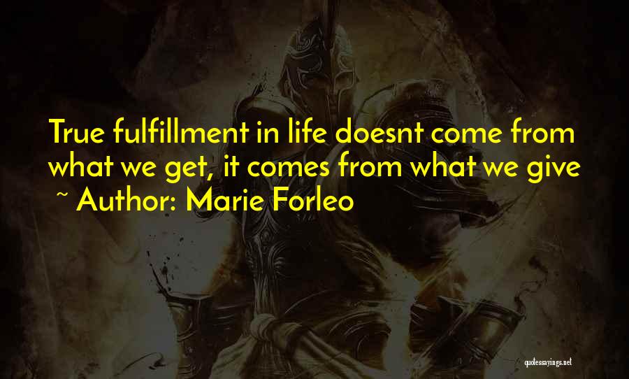 Marie Forleo Quotes: True Fulfillment In Life Doesnt Come From What We Get, It Comes From What We Give