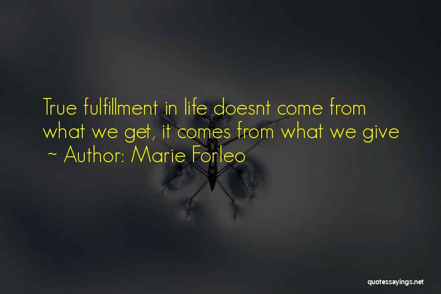 Marie Forleo Quotes: True Fulfillment In Life Doesnt Come From What We Get, It Comes From What We Give