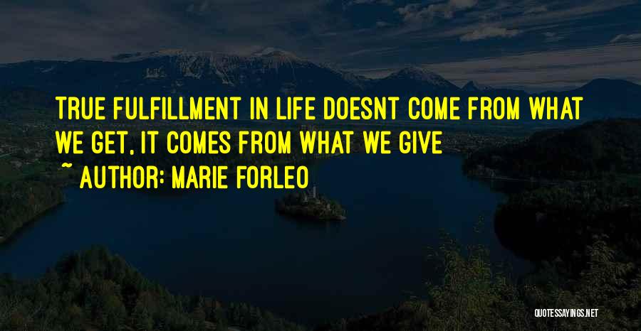 Marie Forleo Quotes: True Fulfillment In Life Doesnt Come From What We Get, It Comes From What We Give