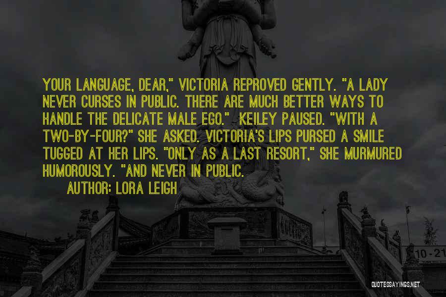Lora Leigh Quotes: Your Language, Dear, Victoria Reproved Gently. A Lady Never Curses In Public. There Are Much Better Ways To Handle The