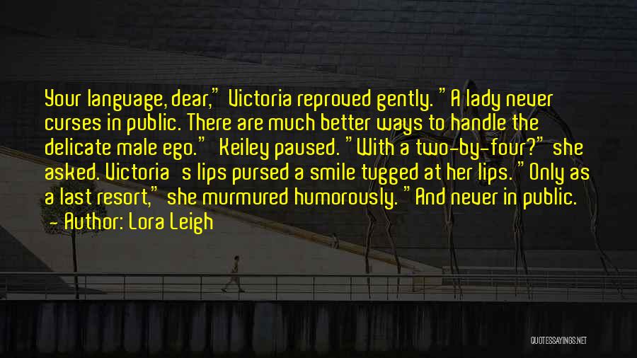 Lora Leigh Quotes: Your Language, Dear, Victoria Reproved Gently. A Lady Never Curses In Public. There Are Much Better Ways To Handle The