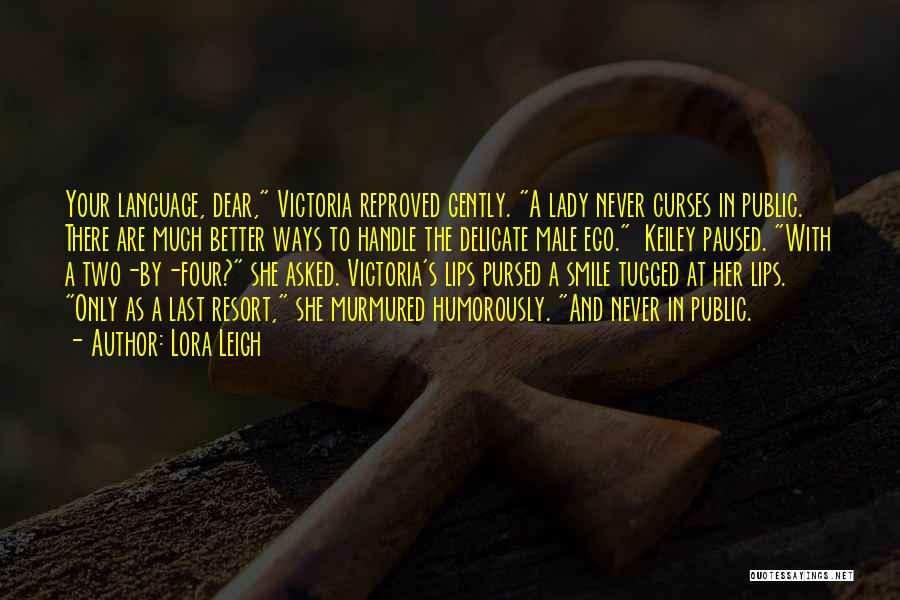 Lora Leigh Quotes: Your Language, Dear, Victoria Reproved Gently. A Lady Never Curses In Public. There Are Much Better Ways To Handle The