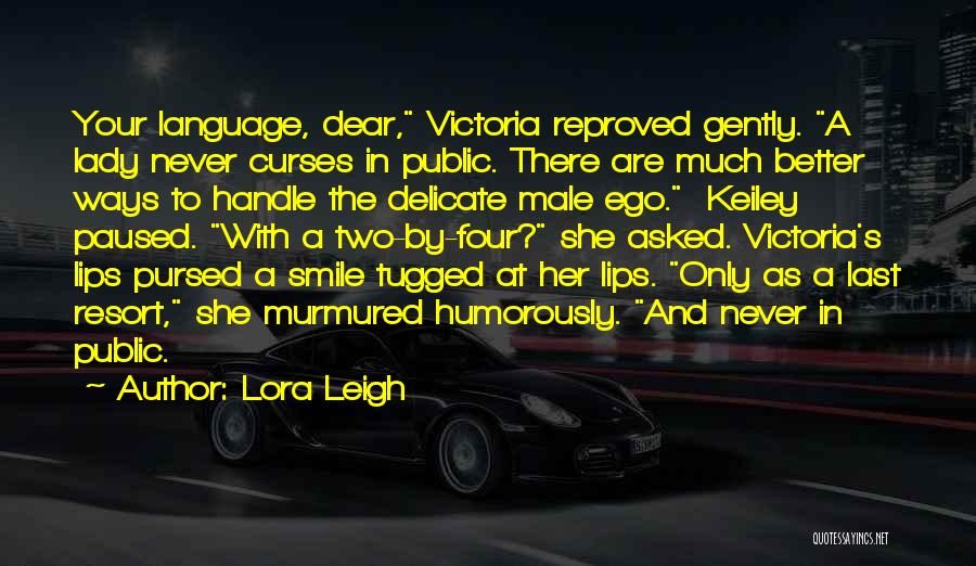 Lora Leigh Quotes: Your Language, Dear, Victoria Reproved Gently. A Lady Never Curses In Public. There Are Much Better Ways To Handle The