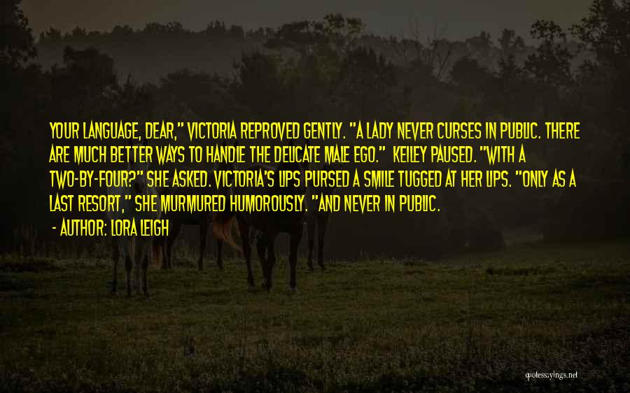 Lora Leigh Quotes: Your Language, Dear, Victoria Reproved Gently. A Lady Never Curses In Public. There Are Much Better Ways To Handle The