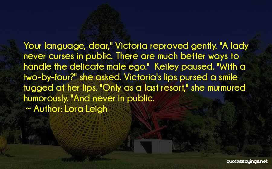 Lora Leigh Quotes: Your Language, Dear, Victoria Reproved Gently. A Lady Never Curses In Public. There Are Much Better Ways To Handle The
