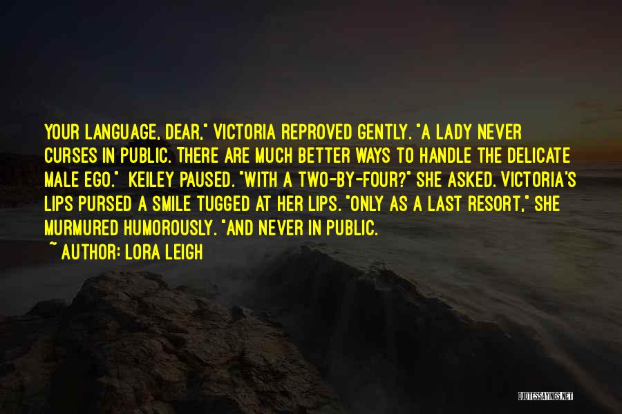 Lora Leigh Quotes: Your Language, Dear, Victoria Reproved Gently. A Lady Never Curses In Public. There Are Much Better Ways To Handle The