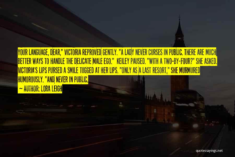 Lora Leigh Quotes: Your Language, Dear, Victoria Reproved Gently. A Lady Never Curses In Public. There Are Much Better Ways To Handle The