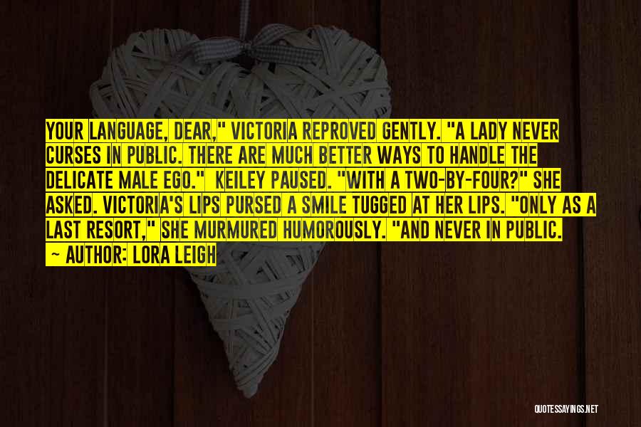 Lora Leigh Quotes: Your Language, Dear, Victoria Reproved Gently. A Lady Never Curses In Public. There Are Much Better Ways To Handle The