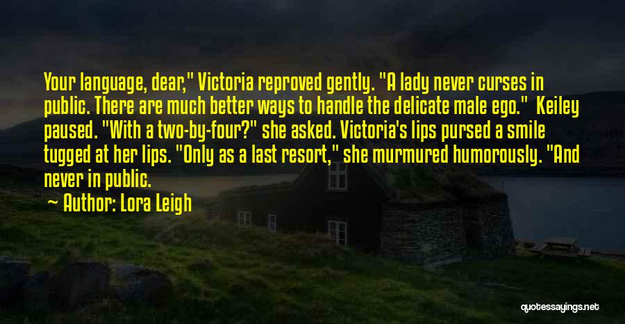 Lora Leigh Quotes: Your Language, Dear, Victoria Reproved Gently. A Lady Never Curses In Public. There Are Much Better Ways To Handle The