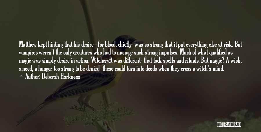 Deborah Harkness Quotes: Matthew Kept Hinting That His Desire - For Blood, Chiefly- Was So Strong That It Put Everything Else At Risk.