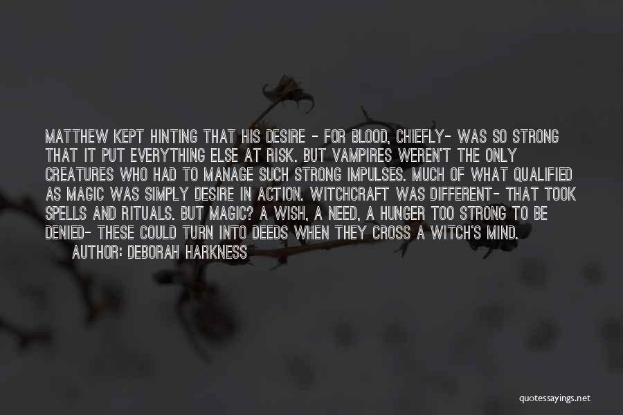 Deborah Harkness Quotes: Matthew Kept Hinting That His Desire - For Blood, Chiefly- Was So Strong That It Put Everything Else At Risk.