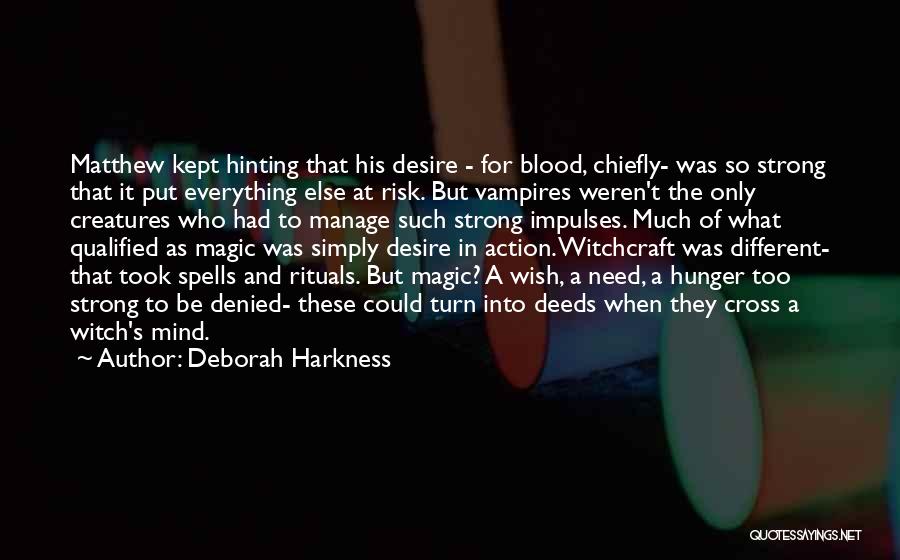 Deborah Harkness Quotes: Matthew Kept Hinting That His Desire - For Blood, Chiefly- Was So Strong That It Put Everything Else At Risk.