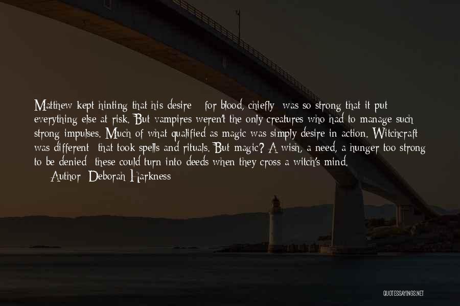 Deborah Harkness Quotes: Matthew Kept Hinting That His Desire - For Blood, Chiefly- Was So Strong That It Put Everything Else At Risk.