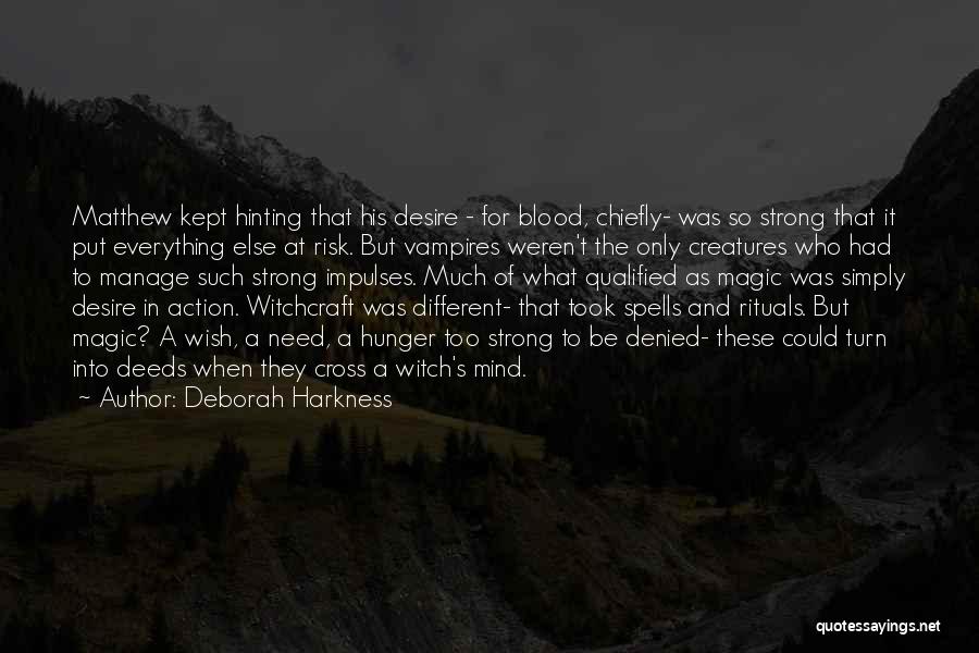 Deborah Harkness Quotes: Matthew Kept Hinting That His Desire - For Blood, Chiefly- Was So Strong That It Put Everything Else At Risk.