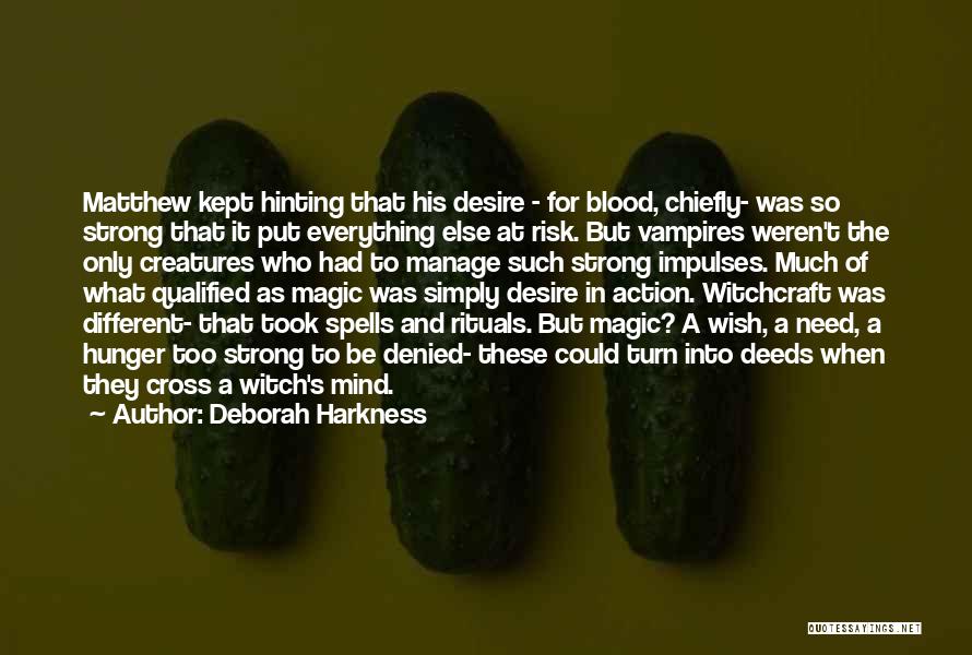 Deborah Harkness Quotes: Matthew Kept Hinting That His Desire - For Blood, Chiefly- Was So Strong That It Put Everything Else At Risk.